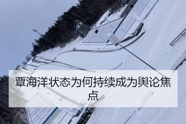 覃海洋状态为何持续成为舆论焦点
